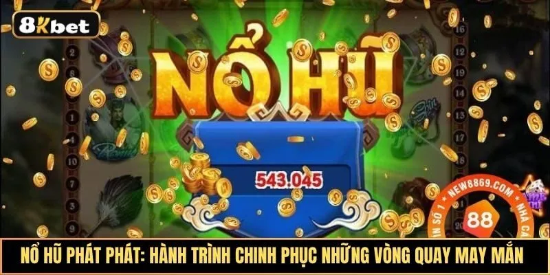 Nổ Hũ Phát Phát: Hành trình chinh phục những vòng quay may mắn